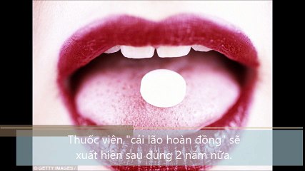 Thuốc viên, cải lão hoàn đồng, sẽ xuất hiện sau đúng 2 năm nữa.