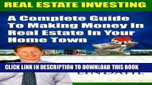 [PDF] Real Estate Investing: A Complete Guide To Investing In Real Estate In Your Home Town