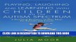[PDF] Playing, Laughing and Learning with Children on the Autism Spectrum: A Practical Resource of