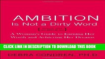 [PDF] Ambition Is Not a Dirty Word: A Woman s Guide to Earning Her Worth and Achieving Her Dreams