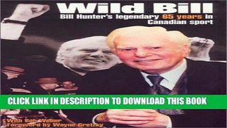 [PDF] Wild Bill : Bill Hunter s Legendary 65 Years in Canadian Sport Popular Colection