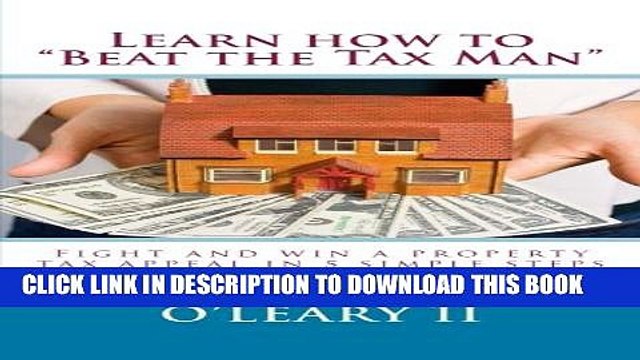 [Read PDF] Learn how to Beat the Tax Man : Fight and win a property tax appeal in 5 simple steps