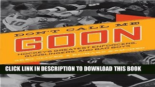 [PDF] Don t Call Me Goon: Hockey s Greatest Enforcers, Gunslingers, and Bad Boys Popular Colection