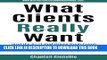 [PDF] What Clients Really Want (And The S**t That Drives Them Crazy): The Essential Insider s