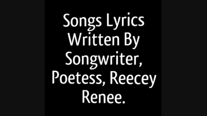 3 Love Song Lyrics Written By Songwriter / Poetess Reecey Renee.