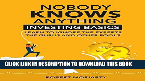 [PDF] Nobody Knows Anything: Investing Basics Learn to Ignore the Experts, the Gurus and other