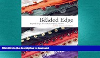 READ BOOK  The Beaded Edge: Inspired Designs for Crocheted Edgings and Trims FULL ONLINE