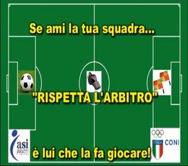 Se ami la tua squadra..."RISPETTA L' ARBITRO"...è lui che la fa giocare!