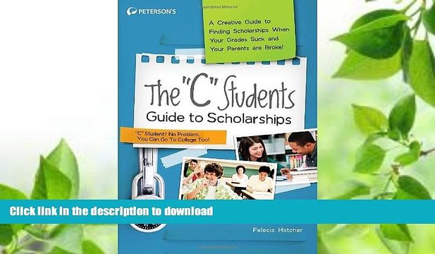 READ The C Students Guide to Scholarships: A Creative Guide to Finding Scholarships When Your