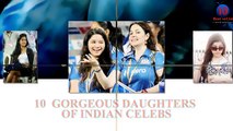 10 GORGEOUS DAUGHTERS OF INDIAN CELEBS
