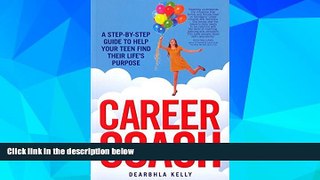 Big Deals  Career Coach: A Step-by-Step Guide to Helping Your Teen Find Their Life s Purpose  Free