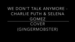 We Don't Talk Anymore - Charlie Puth and Selena Gomez (Gingermobster Cover)