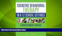 Big Deals  Cognitive Behavioral Therapy in K-12 School Settings: A Practitioner s Toolkit  Free