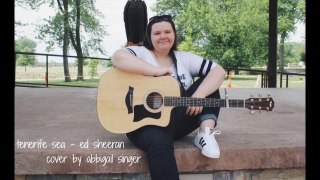 Tenerife Sea - Ed Sheeran -- Cover by Abbigail Singer