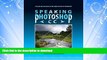 READ BOOK  Speaking Photoshop CC: A Plain English Guide to the Complexities of Photoshop FULL