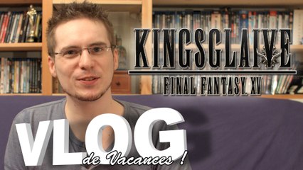 Vlog de Vacances : Kingsglaive - Final Fantasy XV