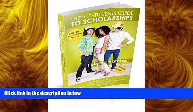 complete The C Students Guide to Scholarships: A Creative Guide to finding Scholarships when your