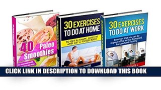 [PDF] BOX SET: 30 Exercises to do at Work, 30 Exercises to do at Home and 40 Paleo Smoothies: