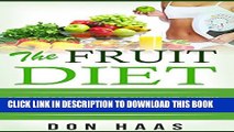 [PDF] The Fruit Diet: Get Healthy, Lose Weight, With a Fruitarian Meal Plan (Vegan Diet, Plant