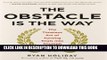 [PDF] The Obstacle Is the Way: The Timeless Art of Turning Trials into Triumph Full Colection