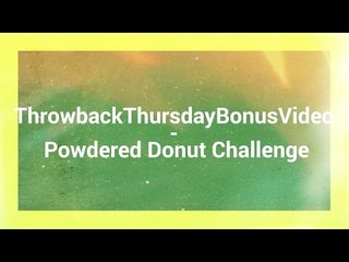 ThrowbackThursdayBonusVideo - Powdered Donut Challenge