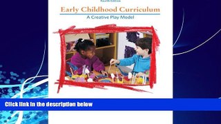 Big Deals  Early Childhood Curriculum: A Creative Play Model (4th Edition)  Free Full Read Most