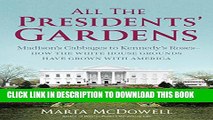 Collection Book All the Presidents  Gardens: Madison s Cabbages to Kennedy s Roses_How the White