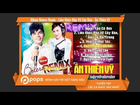 Album Bolero Remix - Liên Khúc Đập Vỡ Cây Đàn - Ân Thiên Vỹ