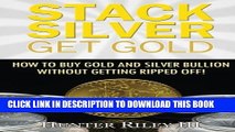 [PDF] Stack Silver Get Gold: How To Buy Gold And Silver Bullion Without Getting Ripped Off! Full