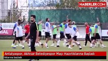 Antalyaspor, Akhisar Belediyespor Maçı Hazırlıklarına Başladı