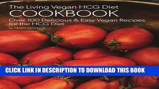 Collection Book The Living Vegan HCG Cookbook: Over 100 Delicious   Easy Vegan Recipes for the HCG