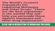 [New] The World s Greatest Arguments for Legalizing Marijuana and Other Drugs Exclusive Online