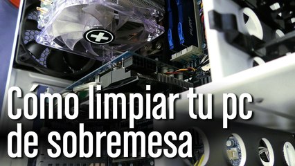 Cómo limpiar tu pc de sobremesa
