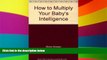 Big Deals  How to Multiply Your Baby s Intelligence  Best Seller Books Most Wanted