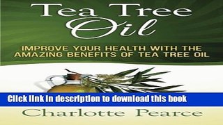 [PDF] Tea Tree Oil: Improve Your Health With The Amazing Benefits Of Tea Tree Oil Popular Online