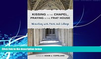 Must Have PDF  Kissing in the Chapel, Praying in the Frat House: Wrestling with Faith and College