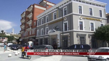 Grabitet banka në qendër të Vlorës - News, Lajme - Vizion Plus