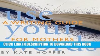 [New] Use Your Words: A Writing Guide for Mothers Exclusive Online