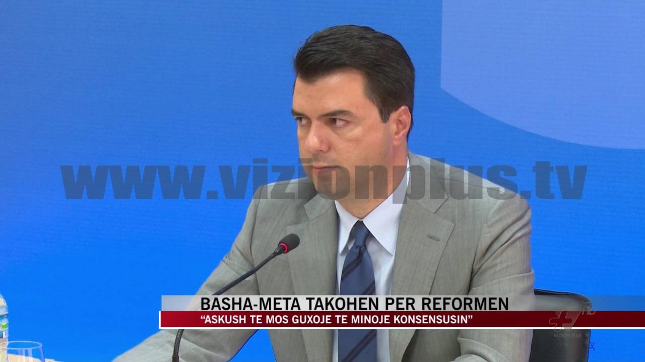 Basha-Meta takohen për reformën - News, Lajme - Vizion Plus