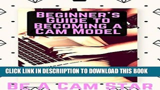 [PDF] Beginner s Guide to Becoming a Webcam Model: How to Make Money at Home Modelling on Cam Full
