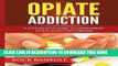 [PDF] Opiate Addiction:  A Step by Step Guide to Overcoming Opiate Addiction Forever (Opiate