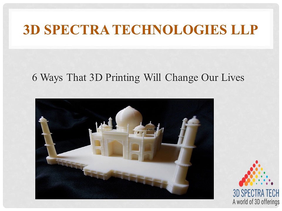 6 Ways That 3D Printing Will Change Our Lives – 3D Spectra Technologies LLP
