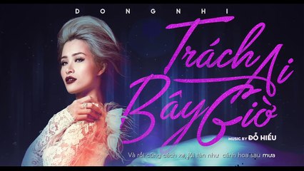 Trách ai bây giờ - Đông Nhi
