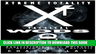 [PDF] XTREME TOTALITY: TACTICAL WODs: (Aggresively Tough Workouts for Action Heroes and Warriors)