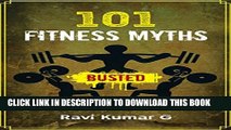[PDF] 101 FITNESS MYTHS BUSTED: Lose weight, Build Muscle, Eat Right, Get into Shape in a result