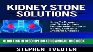 [PDF] Kidney Stone Solutions: How to Prevent and Treat Kidney Stones With Natural Herbs, Diet and