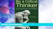 Must Have PDF  Be a Critical Thinker: Hone Your Mind to Think Critically  Free Full Read Best Seller