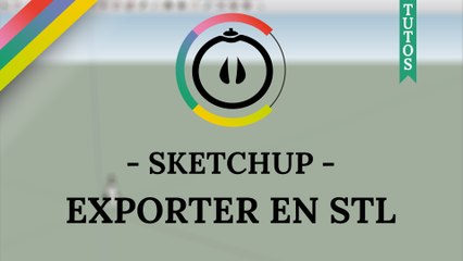 [Tuto] - SketchUp - Exporter en STL