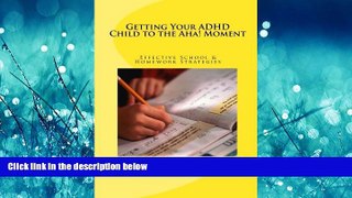 Popular Book Getting Your ADHD Child to the Aha! Moment: Effective School   Homework Strategies