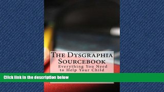 Online eBook The Dysgraphia Sourcebook: Everything You Need to Help Your Child
